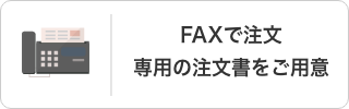 FAXで注文 専用の注文書をご用意