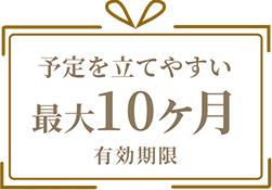 予定を立てやすい最大１０ヶ月有効期限